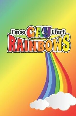 Cover of I'm So Gay, I Fart Rainbows