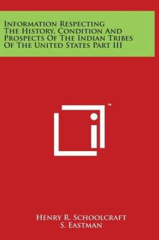 Cover of Information Respecting the History, Condition and Prospects of the Indian Tribes of the United States Part III