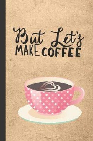 Cover of But Let's Make Coffee