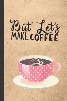 Cover of But Let's Make Coffee