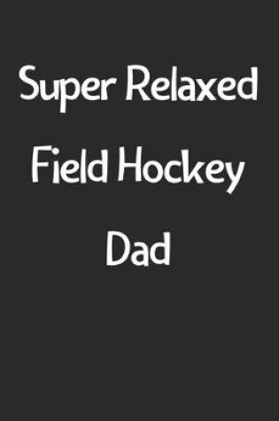 Cover of Super Relaxed Field Hockey Dad