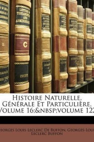 Cover of Histoire Naturelle, Générale Et Particulière, Volume 16; volume 122