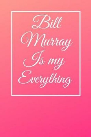 Cover of Bill Murray Is My Everything