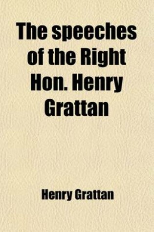 Cover of The Speeches of the Right Hon. Henry Grattan; To Which Is Added His Letter on the Union. with a Commentary on His Career and Character