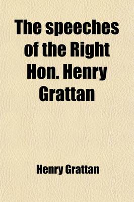 Book cover for The Speeches of the Right Hon. Henry Grattan; To Which Is Added His Letter on the Union. with a Commentary on His Career and Character