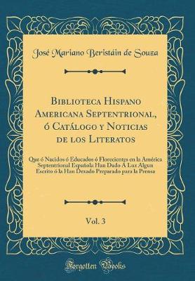 Book cover for Biblioteca Hispano Americana Septentrional, O Catalogo Y Noticias de Los Literatos, Vol. 3