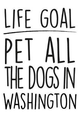 Book cover for Life Goals Pet All the Dogs in Washington
