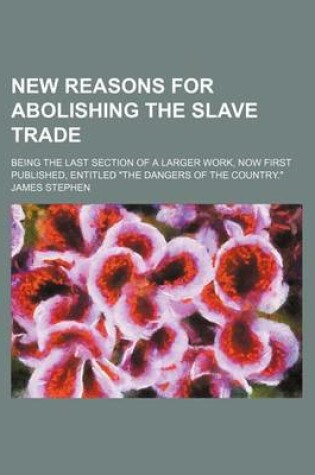 Cover of New Reasons for Abolishing the Slave Trade; Being the Last Section of a Larger Work, Now First Published, Entitled "The Dangers of the Country."