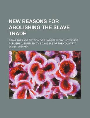 Book cover for New Reasons for Abolishing the Slave Trade; Being the Last Section of a Larger Work, Now First Published, Entitled "The Dangers of the Country."