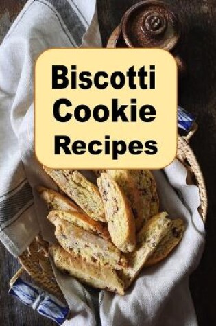 Cover of Biscotti Cookie Recipes