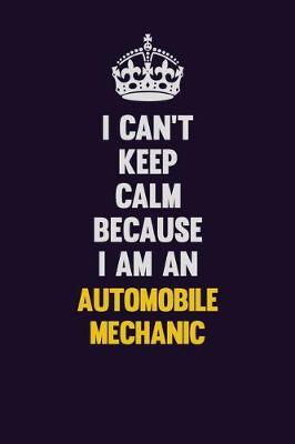 Book cover for I can't Keep Calm Because I Am An Automobile Mechanic