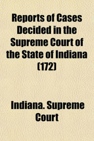 Cover of Reports of Cases Decided in the Supreme Court of the State of Indiana (Volume 172)