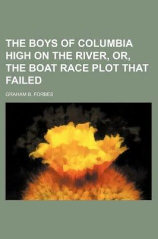 Cover of The Boys of Columbia High on the River, Or, the Boat Race Plot That Failed