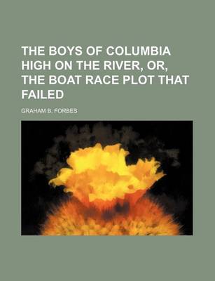 Book cover for The Boys of Columbia High on the River, Or, the Boat Race Plot That Failed