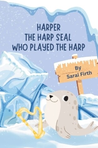 Cover of Harper the Harp Seal Who Played the Harp