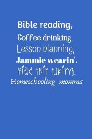 Cover of Bible reading, coffee drinking, lesson planning, jammie wearin' Field trip taking, homeschooling momma