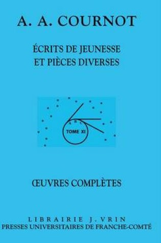 Cover of Antoine Augustin Cournot: Iuvres Completes XI Ecrits de Jeunesse Et Pieces Diverses