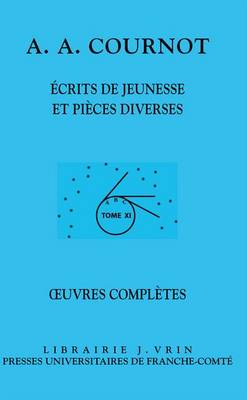 Cover of Antoine Augustin Cournot: Iuvres Completes XI Ecrits de Jeunesse Et Pieces Diverses