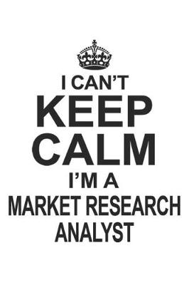 Book cover for I Can't Keep Calm I'm A Market Research Analyst