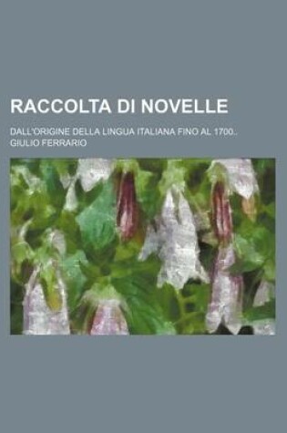 Cover of Raccolta Di Novelle (2); Dall'origine Della Lingua Italiana Fino Al 1700