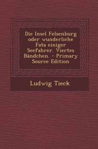 Cover of Die Insel Felsenburg Oder Wunderliche Fata Einiger Seefahrer. Viertes Bandchen. - Primary Source Edition