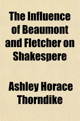 Book cover for The Influence of Beaumont and Fletcher on Shakespere