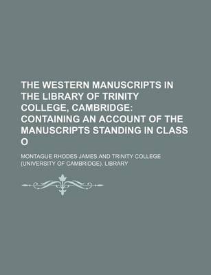 Book cover for The Western Manuscripts in the Library of Trinity College, Cambridge; Containing an Account of the Manuscripts Standing in Class O
