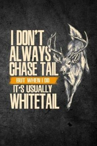 Cover of I Don't Always Chase Tail But When I Do It's Usually Whitetail