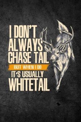 Book cover for I Don't Always Chase Tail But When I Do It's Usually Whitetail