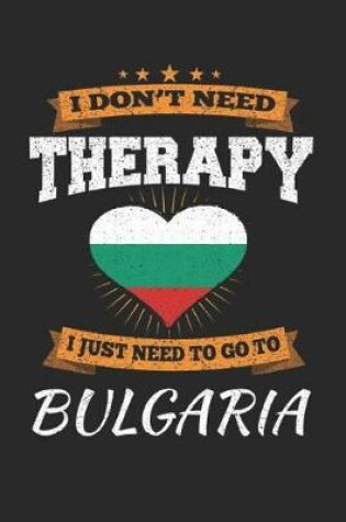 Cover of I Don't Need Therapy I Just Need To Go To Bulgaria