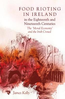 Book cover for Food Rioting in Ireland in the Eighteenth and Nineteenth Centuries