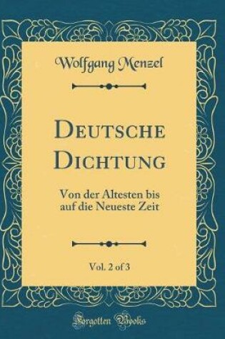 Cover of Deutsche Dichtung, Vol. 2 of 3: Von der Ältesten bis auf die Neueste Zeit (Classic Reprint)