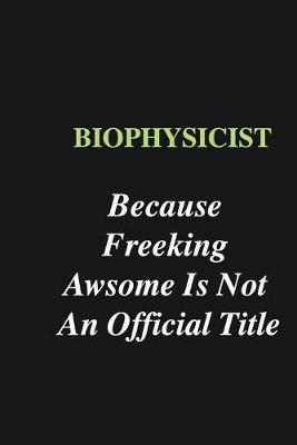 Book cover for Biophysicist Because Freeking Awsome is Not An Official Title