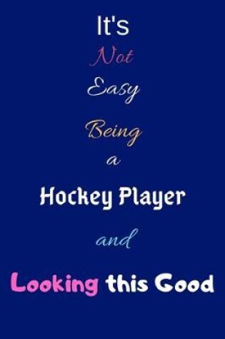 Cover of It's Not Easy Being A Hockey Player and Looking This Good