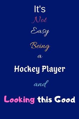 Book cover for It's Not Easy Being A Hockey Player and Looking This Good