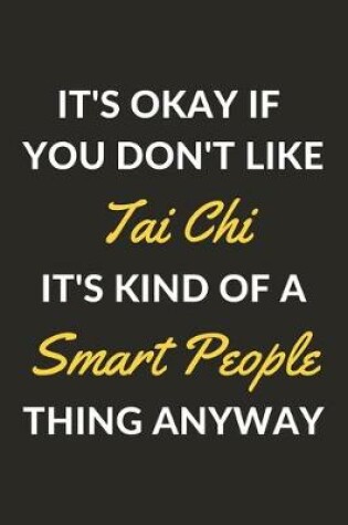 Cover of It's Okay If You Don't Like Tai Chi It's Kind Of A Smart People Thing Anyway