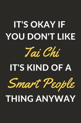 Book cover for It's Okay If You Don't Like Tai Chi It's Kind Of A Smart People Thing Anyway