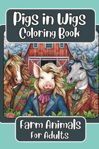 Cover of Pigs in Wigs Farm Animals Coloring Book for Adults