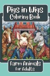 Book cover for Pigs in Wigs Farm Animals Coloring Book for Adults