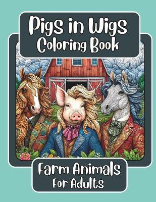 Cover of Pigs in Wigs Farm Animals Coloring Book for Adults