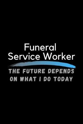 Book cover for Funeral Service Worker The Future Depends On What I Do Today