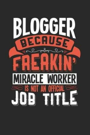 Cover of Blogger Because Freakin' Miracle Worker Is Not an Official Job Title