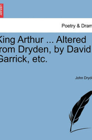 Cover of King Arthur ... Altered from Dryden, by David Garrick, Etc.