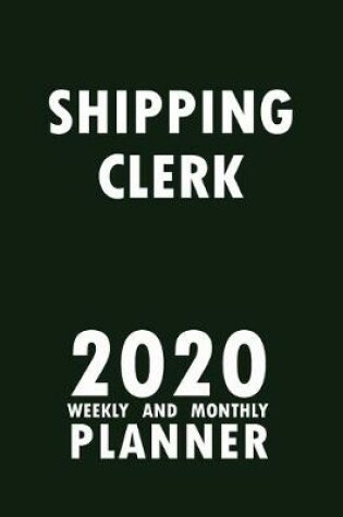 Cover of Shipping Clerk 2020 Weekly and Monthly Planner