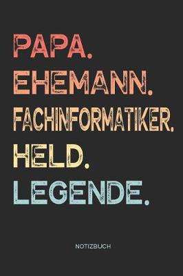 Book cover for Papa. Ehemann. Fachinformatiker. Held. Legende. - Notizbuch