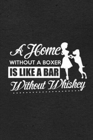 Cover of A Home Without a Boxer Is Like a Bar Without Whiskey A5 Lined Notebook