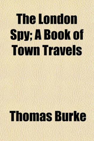 Cover of The London Spy; A Book of Town Travels