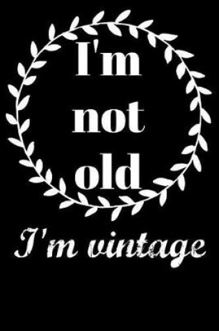 Cover of I'm Not Old I'm Vintage