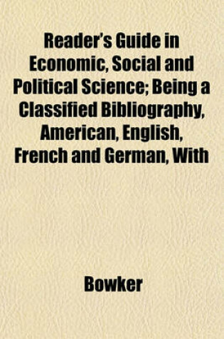 Cover of Reader's Guide in Economic, Social and Political Science; Being a Classified Bibliography, American, English, French and German, with