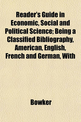 Book cover for Reader's Guide in Economic, Social and Political Science; Being a Classified Bibliography, American, English, French and German, with